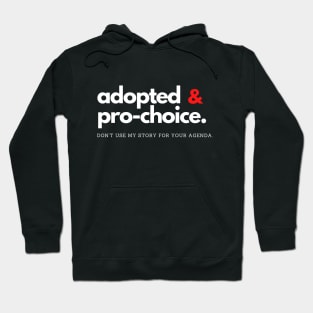 Adopted and Pro-choice: Don't Use my Story for your Agenda Hoodie